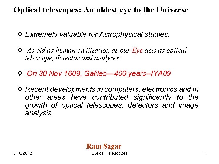 Optical telescopes: An oldest eye to the Universe Extremely valuable for Astrophysical studies. As