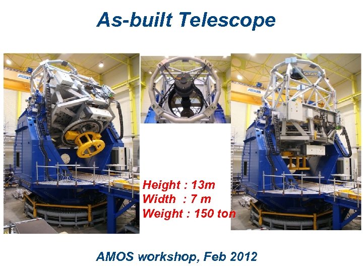 As-built Telescope Height : 13 m Width : 7 m Weight : 150 ton