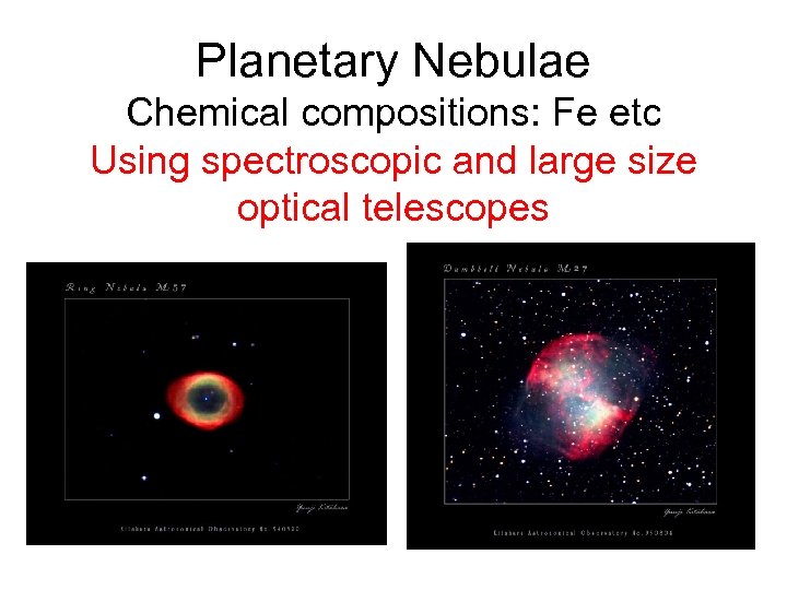 Planetary Nebulae Chemical compositions: Fe etc Using spectroscopic and large size optical telescopes 