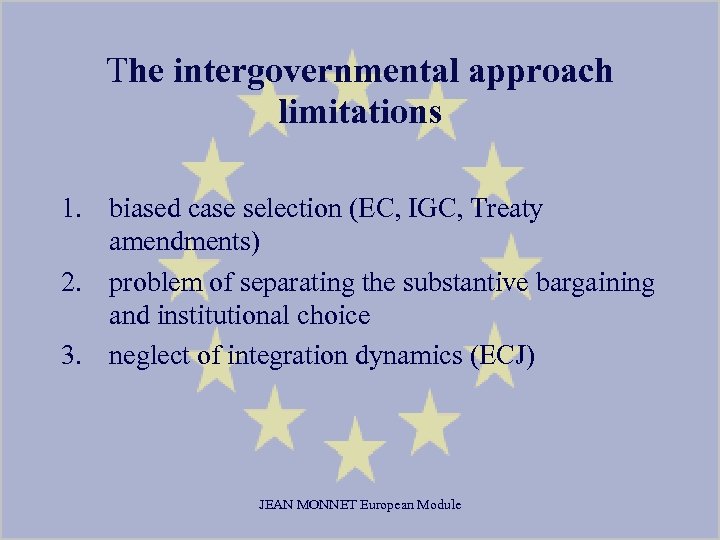 The intergovernmental approach limitations 1. biased case selection (EC, IGC, Treaty amendments) 2. problem