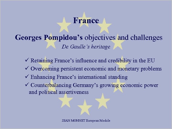 France Georges Pompidou’s objectives and challenges De Gaulle’s heritage ü Retaining France’s influence and
