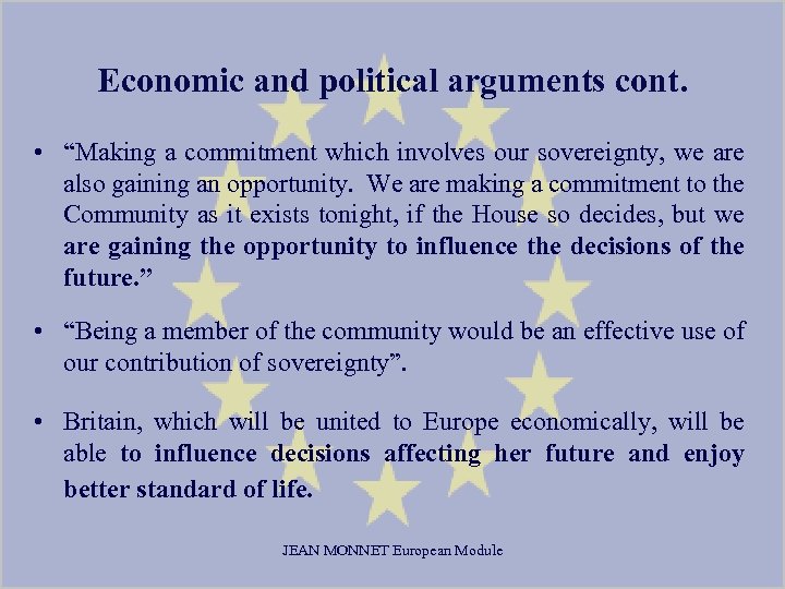 Economic and political arguments cont. • “Making a commitment which involves our sovereignty, we