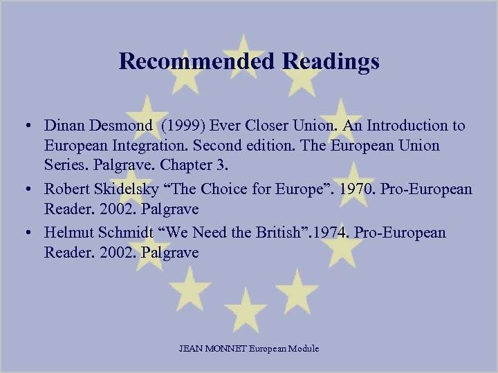 Recommended Readings • Dinan Desmond (1999) Ever Closer Union. An Introduction to European Integration.