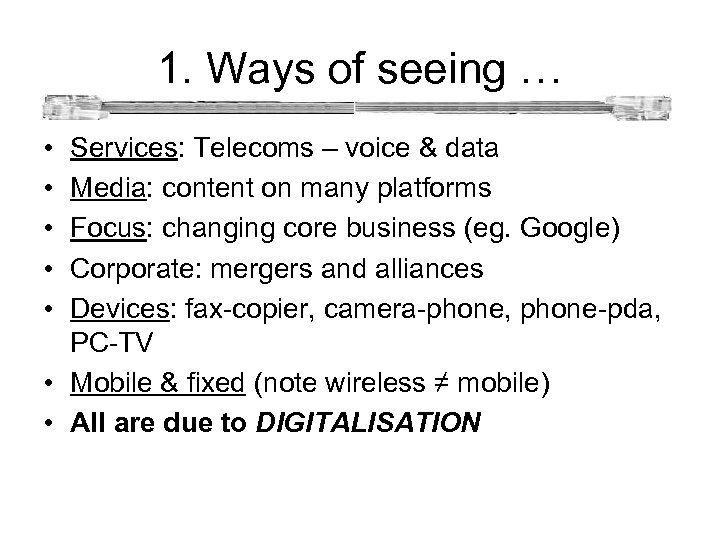 1. Ways of seeing … • • • Services: Telecoms – voice & data