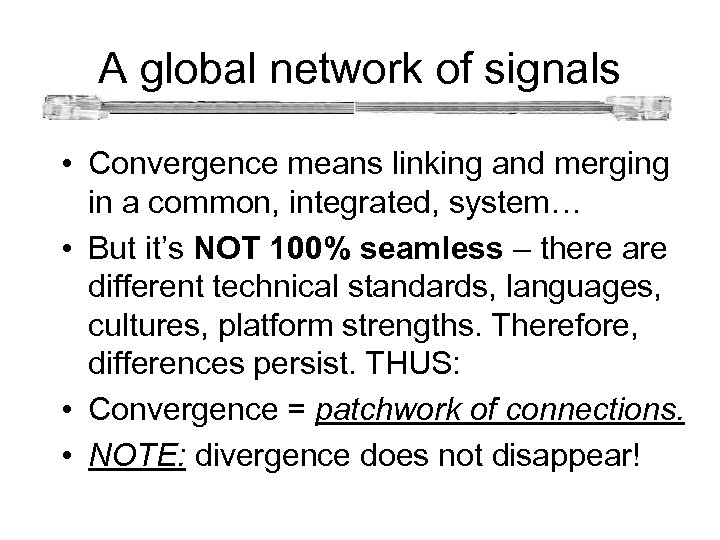 A global network of signals • Convergence means linking and merging in a common,