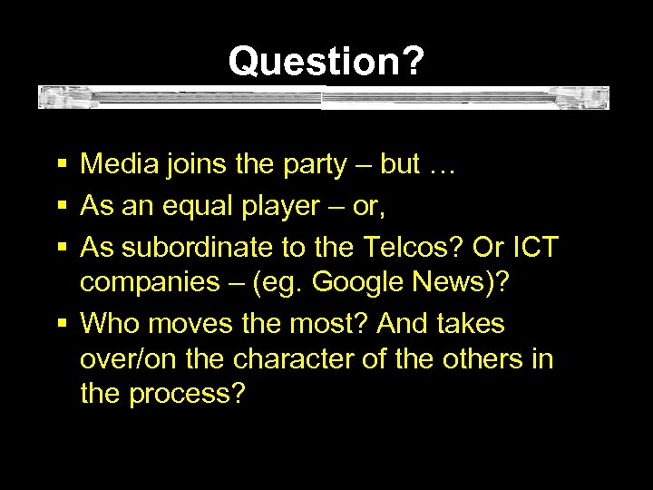 Question? § Media joins the party – but … § As an equal player