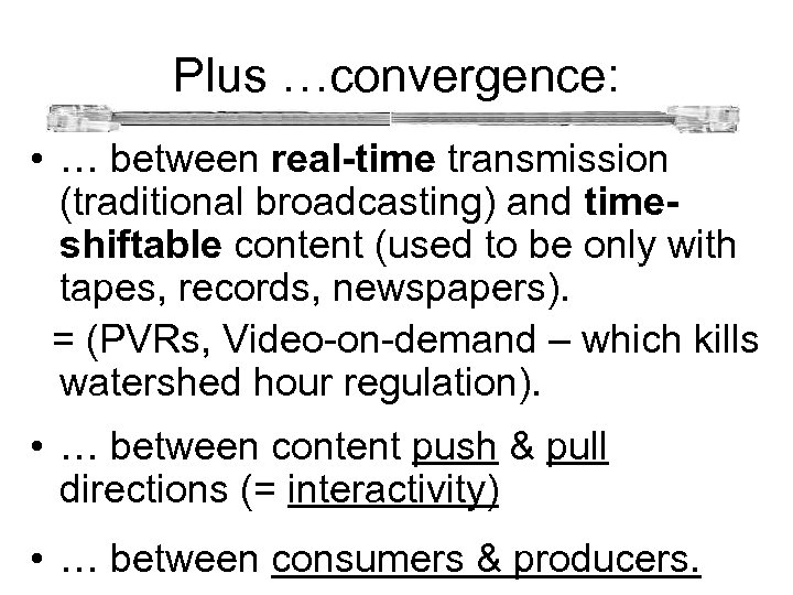  Plus …convergence: • … between real-time transmission (traditional broadcasting) and timeshiftable content (used