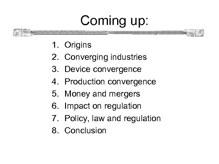 Coming up: 1. 2. 3. 4. 5. 6. 7. 8. Origins Converging industries Device