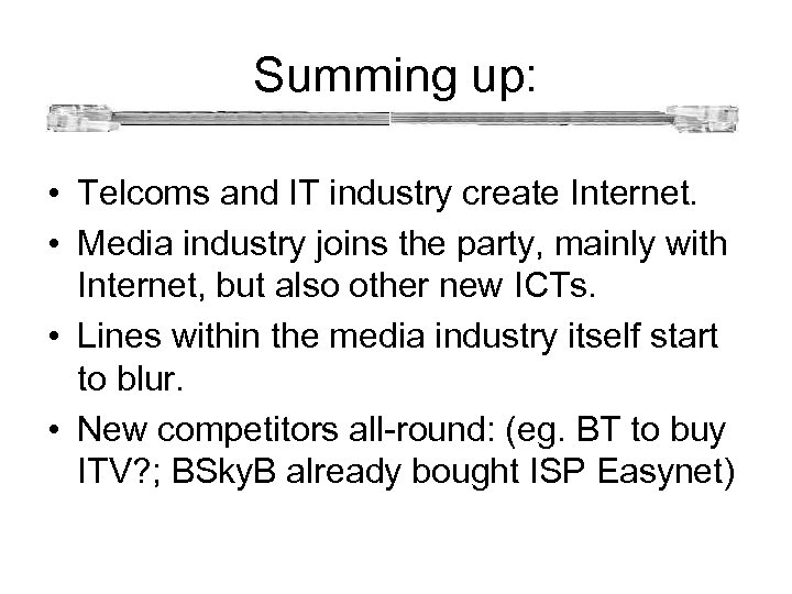  Summing up: • Telcoms and IT industry create Internet. • Media industry joins
