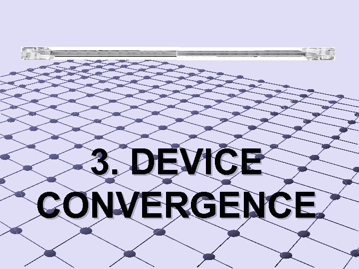  3. DEVICE CONVERGENCE 