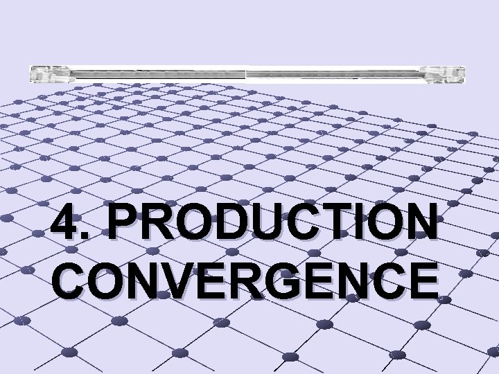  4. PRODUCTION CONVERGENCE 