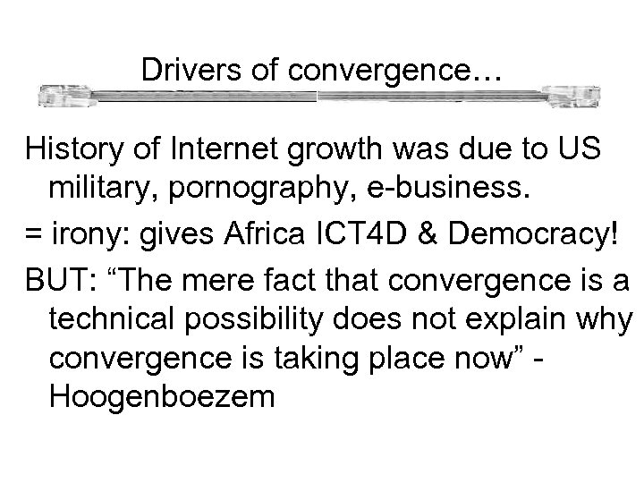  Drivers of convergence… History of Internet growth was due to US military, pornography,