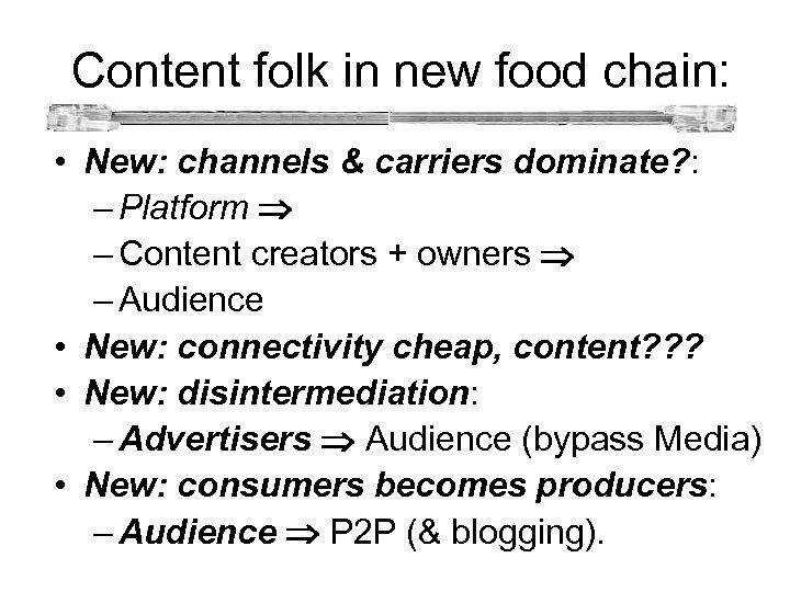  Content folk in new food chain: • New: channels & carriers dominate? :
