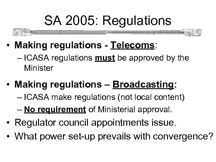 SA 2005: Regulations • Making regulations - Telecoms: – ICASA regulations must be approved
