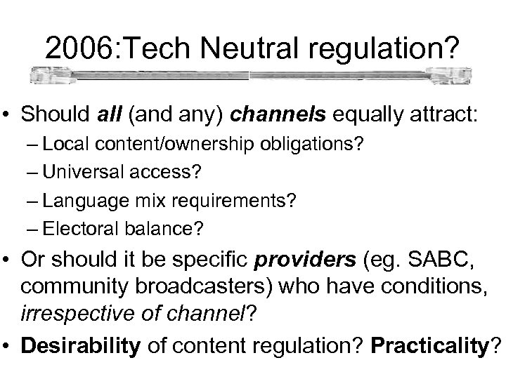  2006: Tech Neutral regulation? • Should all (and any) channels equally attract: –