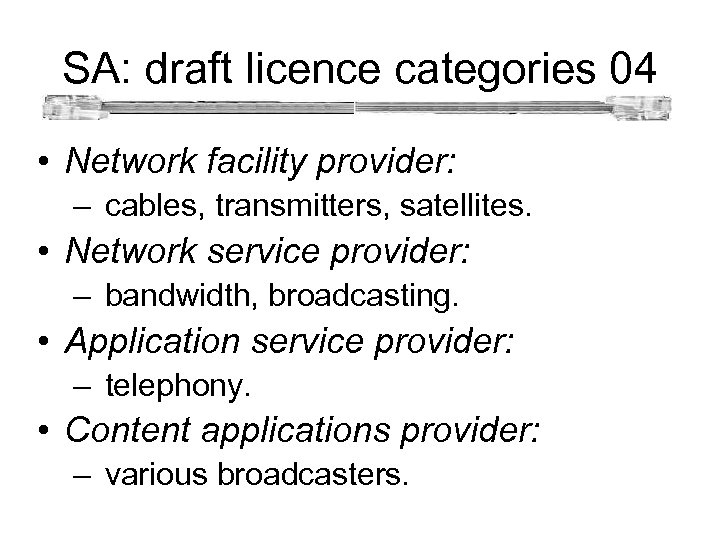 SA: draft licence categories 04 • Network facility provider: – cables, transmitters, satellites. •