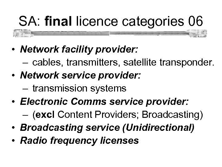 SA: final licence categories 06 • Network facility provider: – cables, transmitters, satellite transponder.