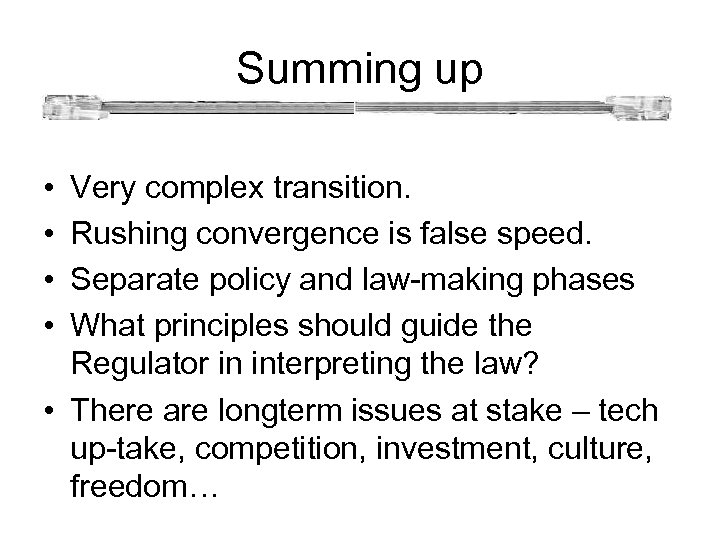 Summing up • • Very complex transition. Rushing convergence is false speed. Separate policy