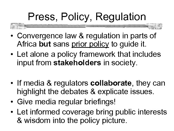 Press, Policy, Regulation • Convergence law & regulation in parts of Africa but sans