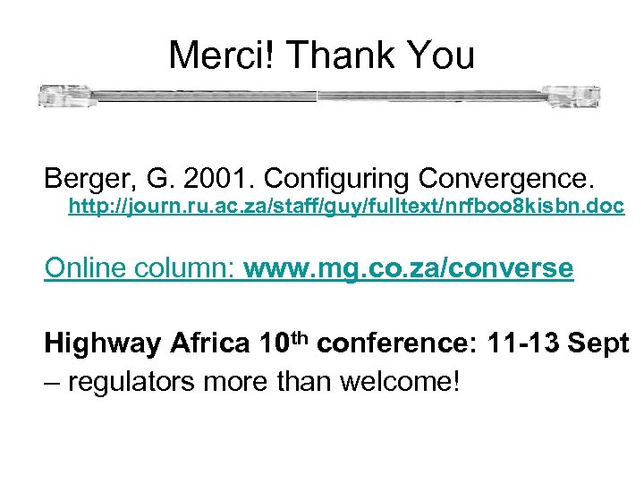  Merci! Thank You Berger, G. 2001. Configuring Convergence. http: //journ. ru. ac. za/staff/guy/fulltext/nrfboo