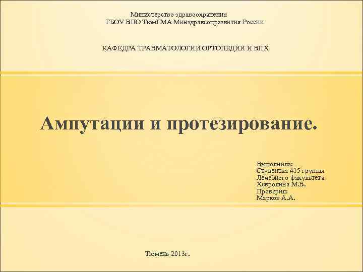 Министерство здравоохранения ГБОУ ВПО Тюм. ГМА Минздравсоцразвития России КАФЕДРА ТРАВМАТОЛОГИИ ОРТОПЕДИИ И ВПХ Ампутации