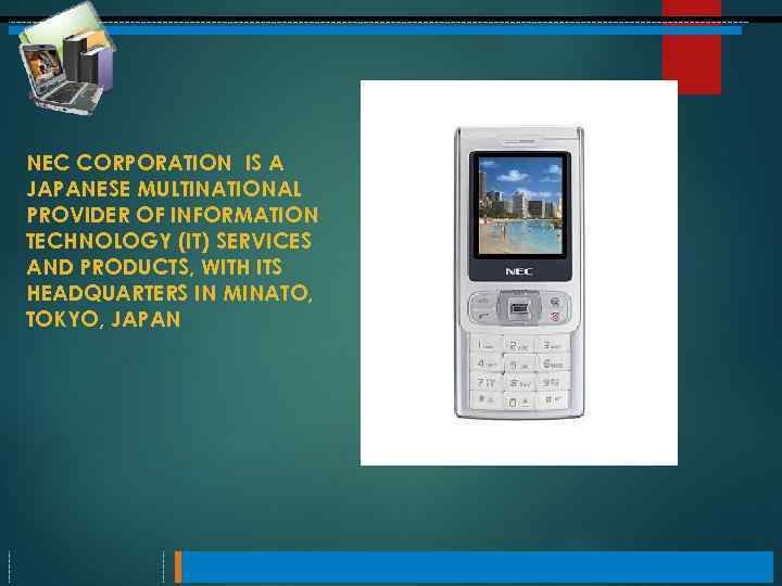 NEC CORPORATION IS A JAPANESE MULTINATIONAL PROVIDER OF INFORMATION TECHNOLOGY (IT) SERVICES AND PRODUCTS,