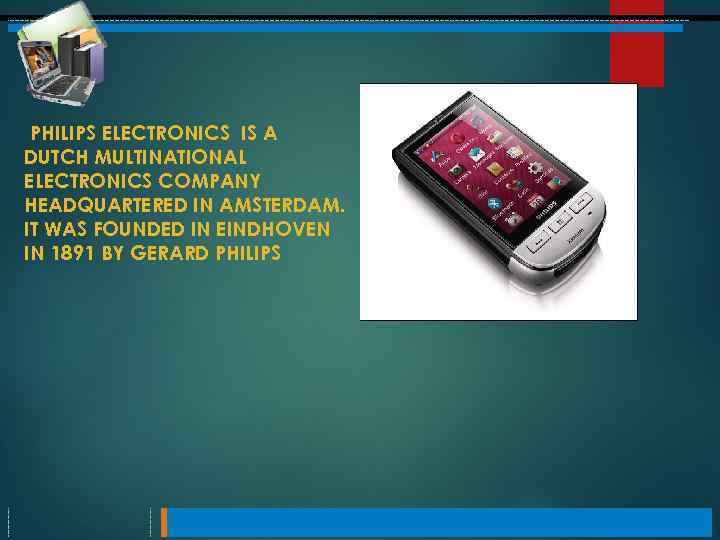 PHILIPS ELECTRONICS IS A DUTCH MULTINATIONAL ELECTRONICS COMPANY HEADQUARTERED IN AMSTERDAM. IT WAS FOUNDED
