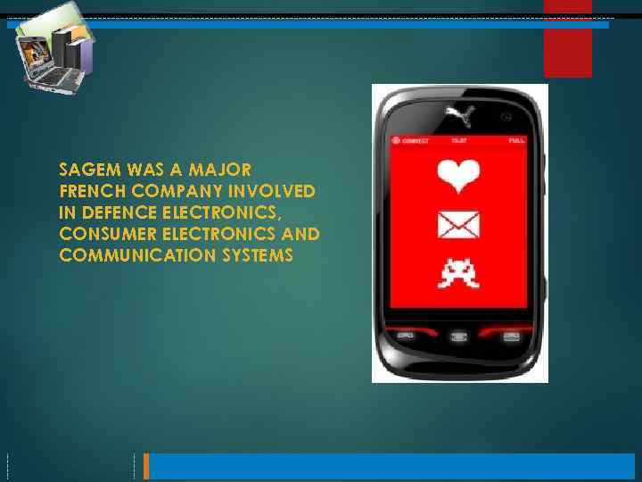 SAGEM WAS A MAJOR FRENCH COMPANY INVOLVED IN DEFENCE ELECTRONICS, CONSUMER ELECTRONICS AND COMMUNICATION