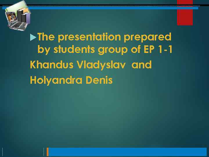  The presentation prepared by students group of EP 1 -1 Khandus Vladyslav and