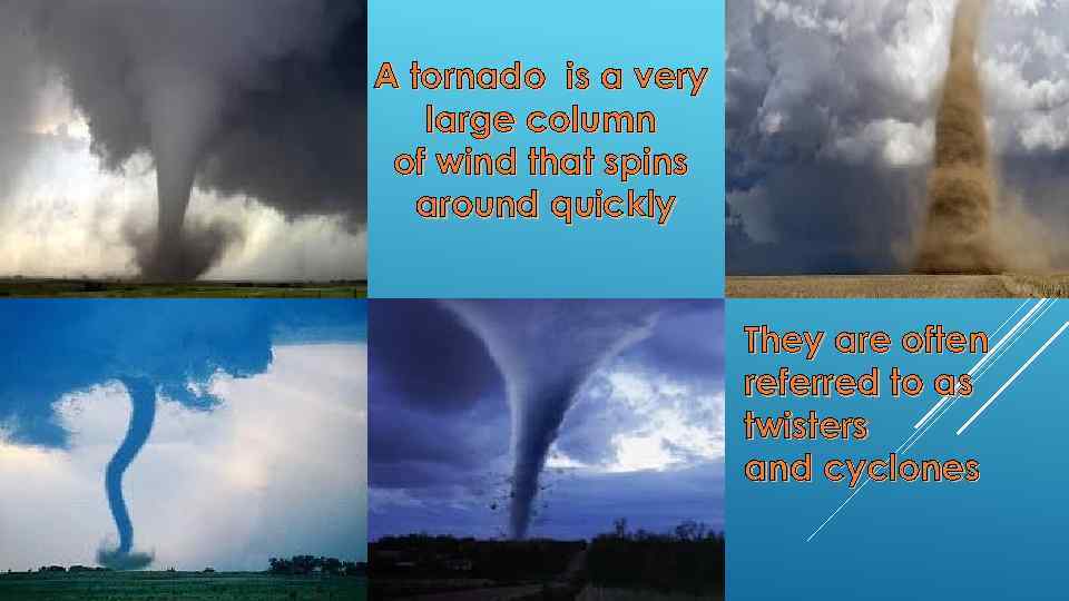 A tornado is a very large column of wind that spins around quickly They