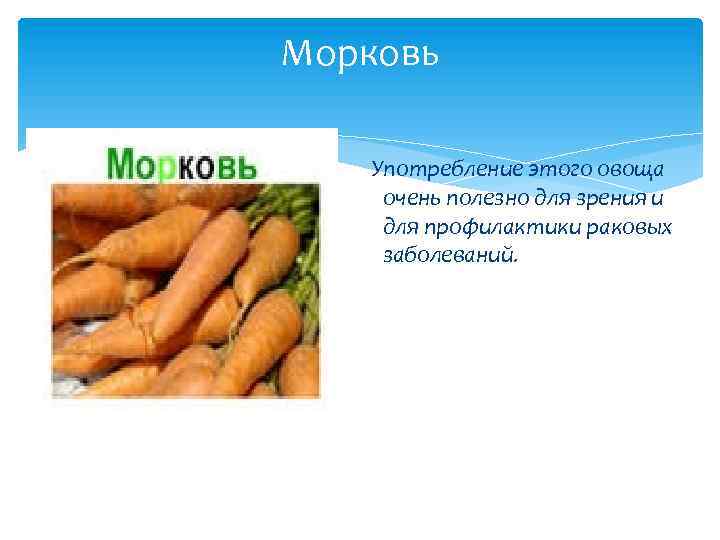Морковь Употребление этого овоща очень полезно для зрения и для профилактики раковых заболеваний. 