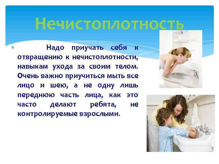 Нечистоплотность Надо приучать себя к отвращению к нечистоплотности, навыкам ухода за своим телом. Очень