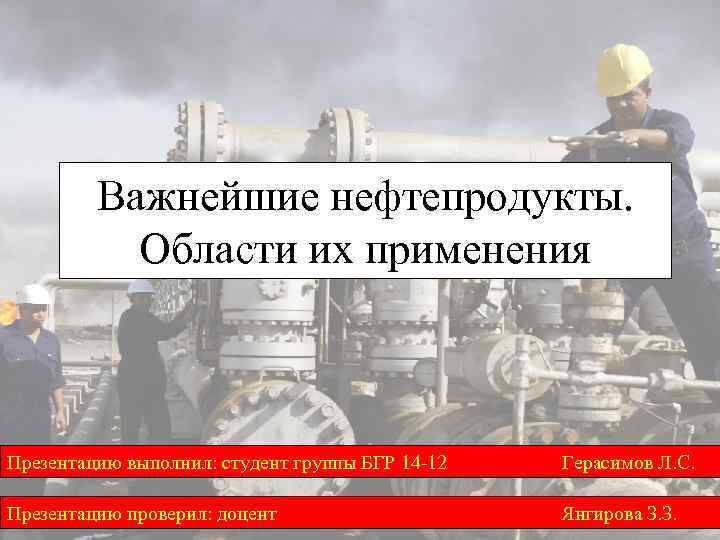 Важнейшие нефтепродукты. Области их применения Презентацию выполнил: студент группы БГР 14 -12 Герасимов Л.