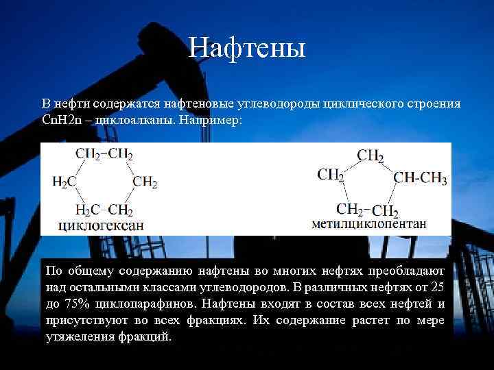 Нафтены В нефти содержатся нафтеновые углеводороды циклического строения Cn. H 2 n – циклоалканы.