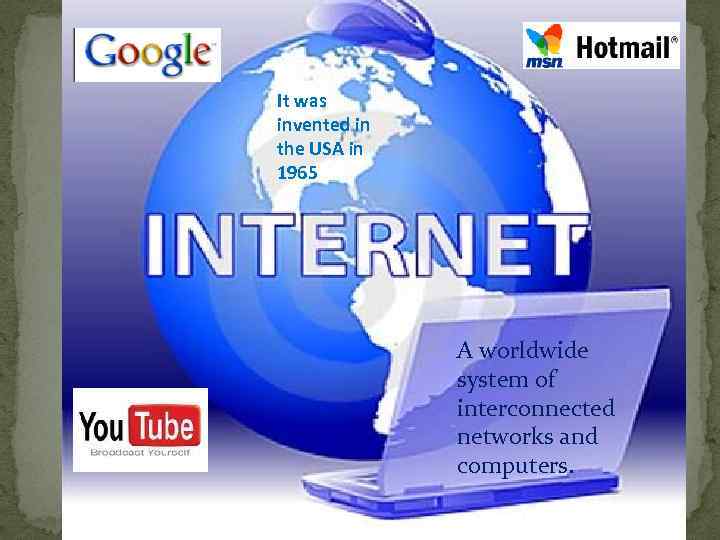 It was invented in the USA in 1965 A worldwide system of interconnected networks