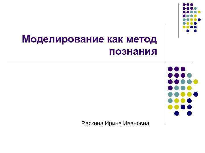 Моделирование как метод познания Раскина Ирина Ивановна 