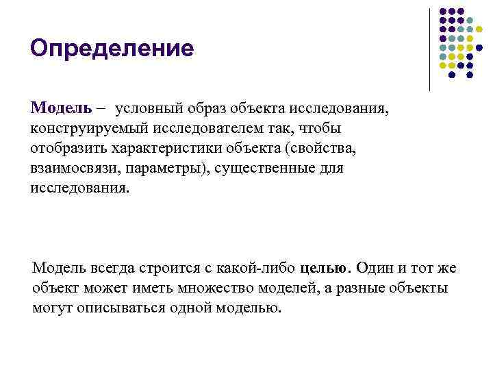 Определение Модель – условный образ объекта исследования, конструируемый исследователем так, чтобы отобразить характеристики объекта