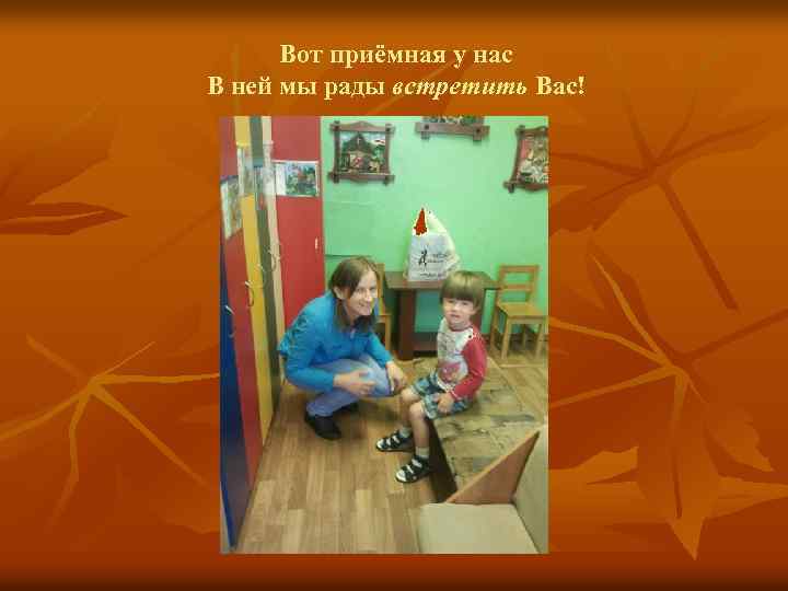 Вот приёмная у нас В ней мы рады встретить Вас! 