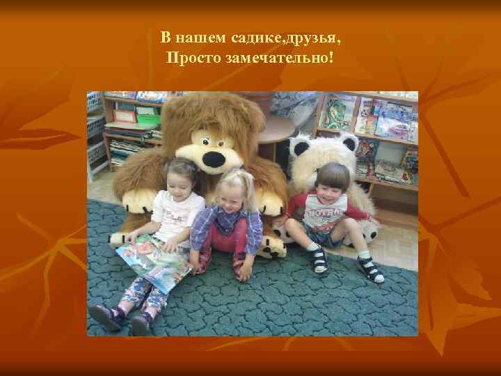 В нашем садике, друзья, Просто замечательно! 