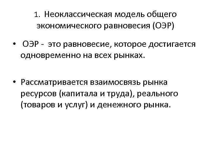 1. Неоклассическая модель общего экономического равновесия (ОЭР) • ОЭР - это равновесие, которое достигается
