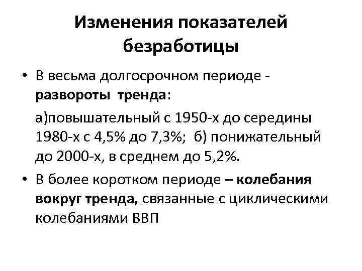 Изменения показателей безработицы • В весьма долгосрочном периоде - развороты тренда: а)повышательный с 1950