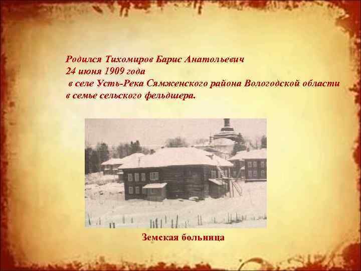 Родился Тихомиров Барис Анатольевич 24 июня 1909 года в селе Усть-Река Сямженского района Вологодской