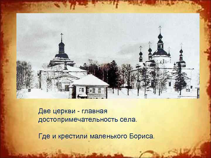 Две церкви - главная достопримечательность села. Где и крестили маленького Бориса. 