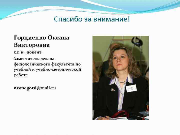Спасибо за внимание! Гордиенко Оксана Викторовна к. п. н. , доцент, заместитель декана филологического