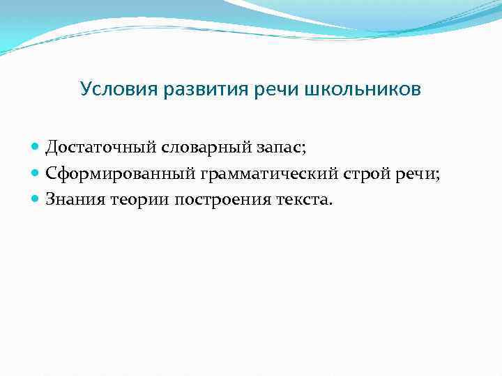 Условия развития речи школьников Достаточный словарный запас; Сформированный грамматический строй речи; Знания теории построения