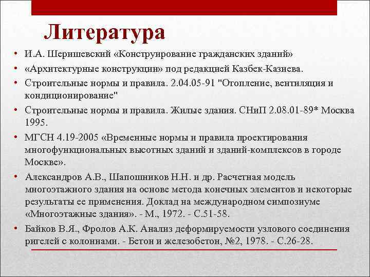 Литература • И. А. Шеришевский «Конструирование гражданских зданий» • «Архитектурные конструкции» под редакцией Казбек-Казиева.