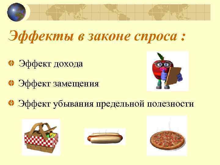 Эффекты в законе спроса : Эффект дохода Эффект замещения Эффект убывания предельной полезности 