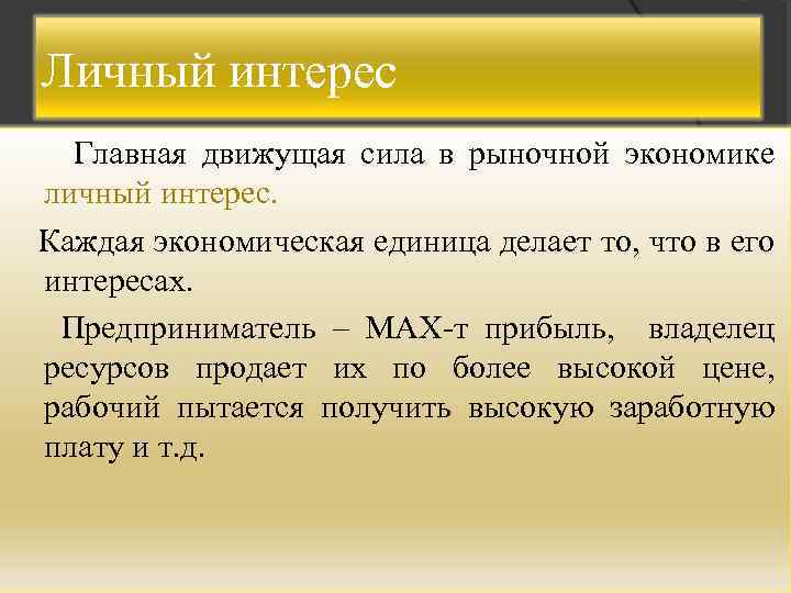 Личный интерес Главная движущая сила в рыночной экономике личный интерес. Каждая экономическая единица делает