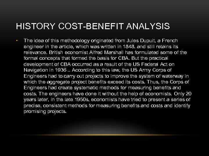 HISTORY COST-BENEFIT ANALYSIS • The idea of this methodology originated from Jules Dupuit, a