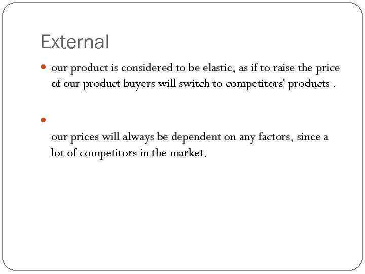 External our product is considered to be elastic, as if to raise the price